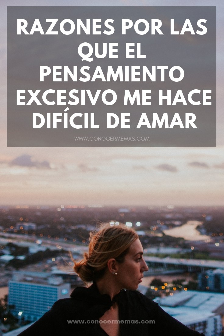 Razones por las que pensar mucho puede hacer que seas difícil de amar