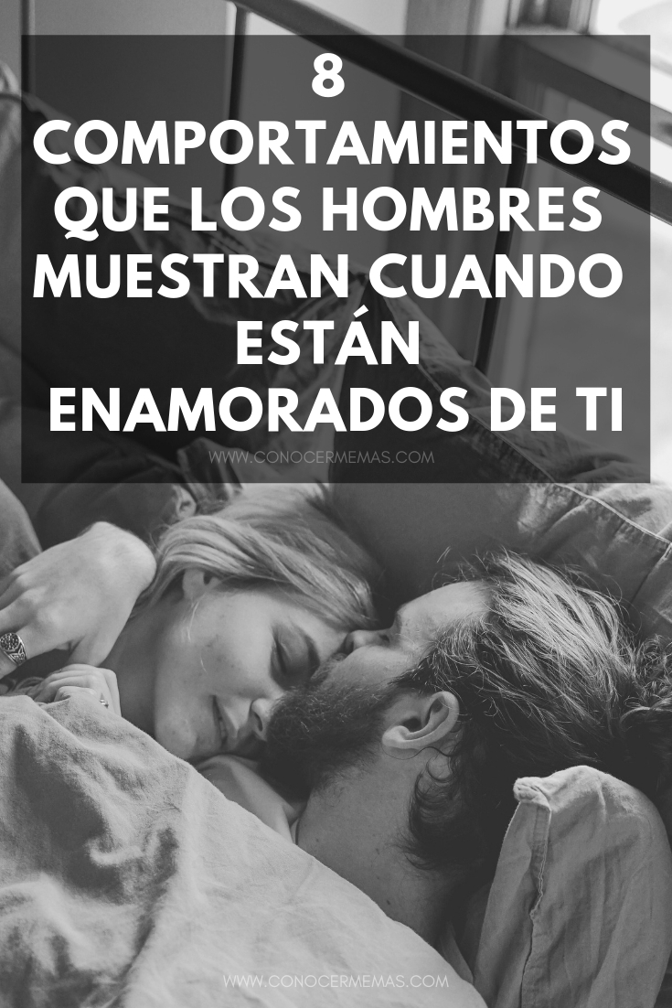 8 Comportamientos Que Los Hombres Muestran Cuando Estan Enamorados