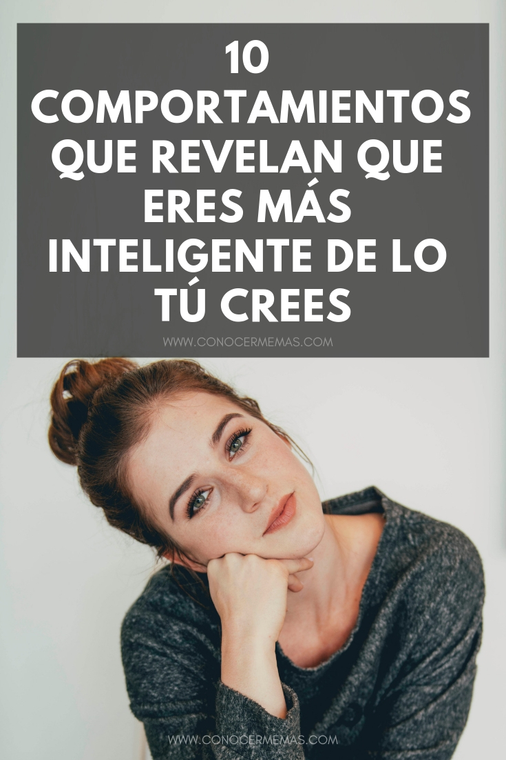 10 Comportamientos que revelan que eres más inteligente de lo tú crees