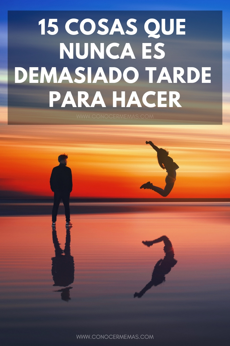 15 cosas que nunca es demasiado tarde para hacer