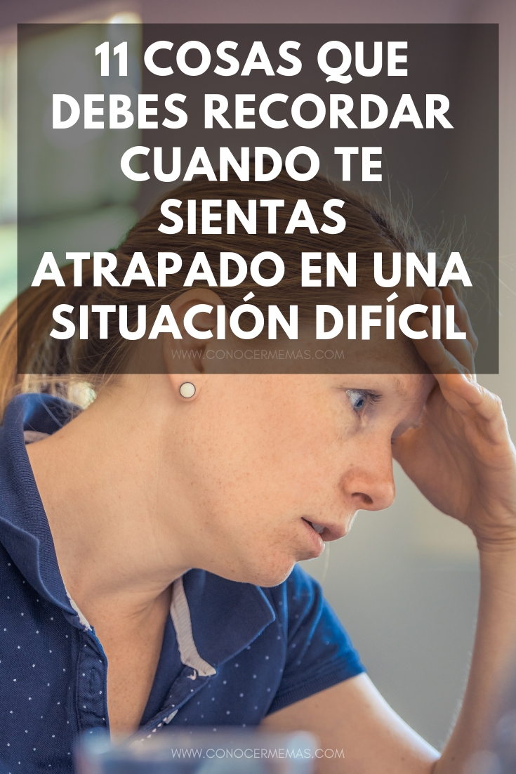 11 cosas que debes recordar cuando te sientas atrapado en una situación difícil