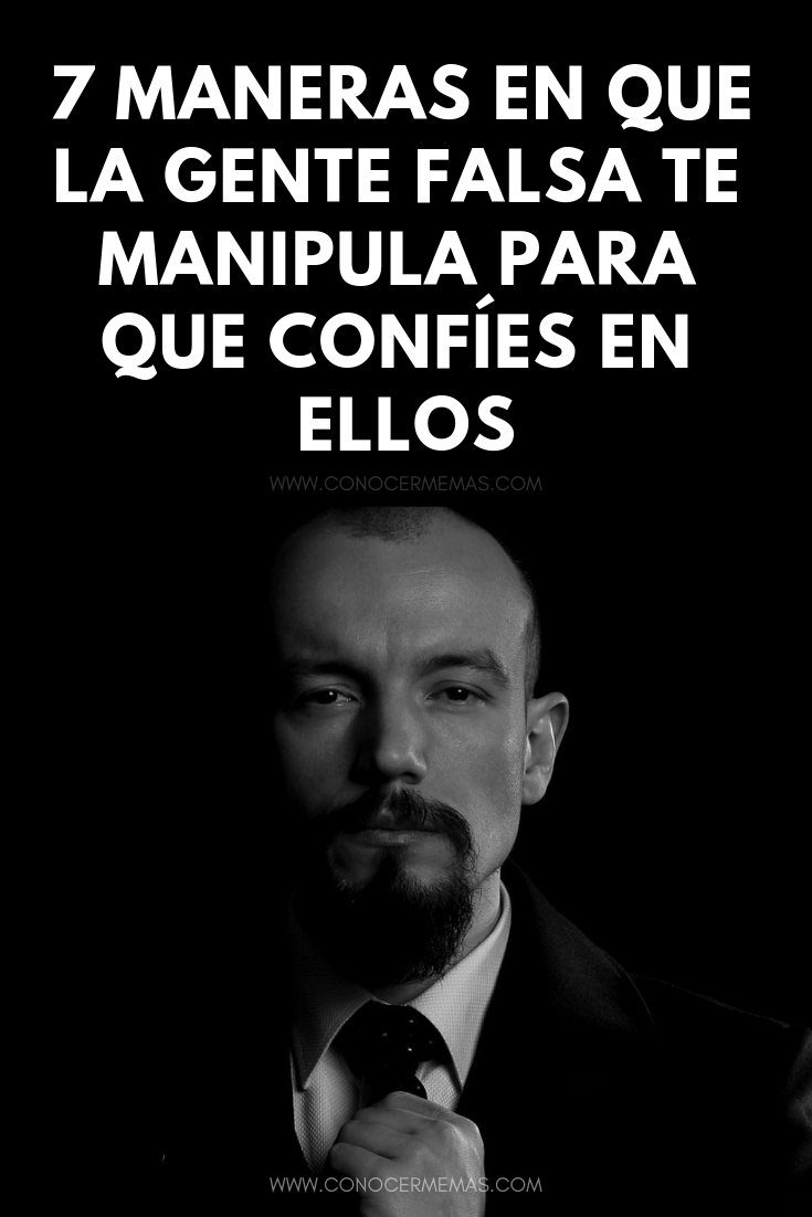 7 maneras en que la gente falsa te manipula para que confíes en ellos