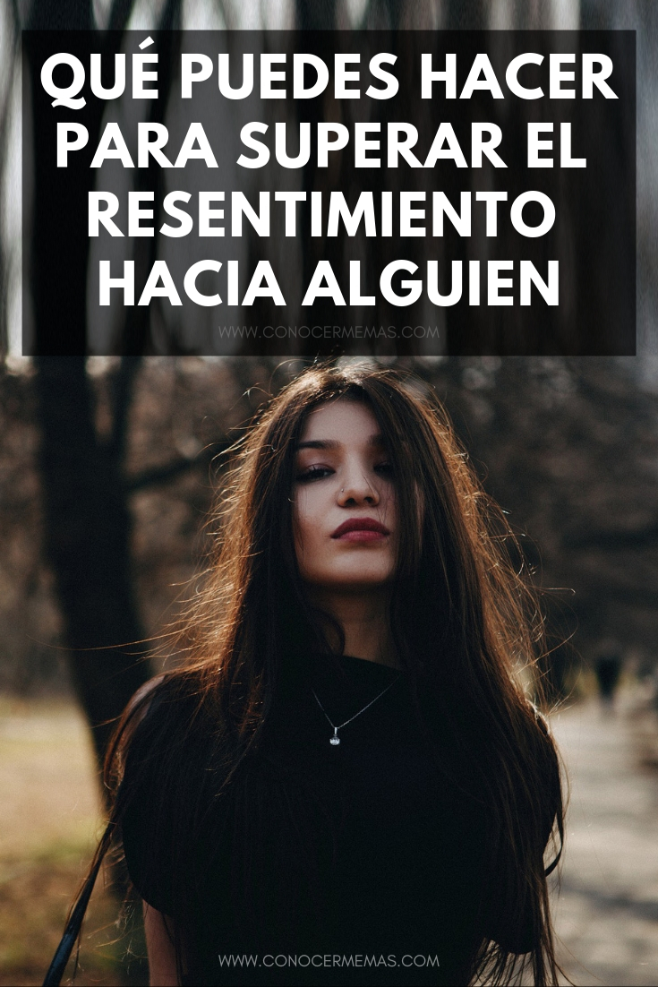 Qué puedes hacer para superar el resentimiento hacia alguien