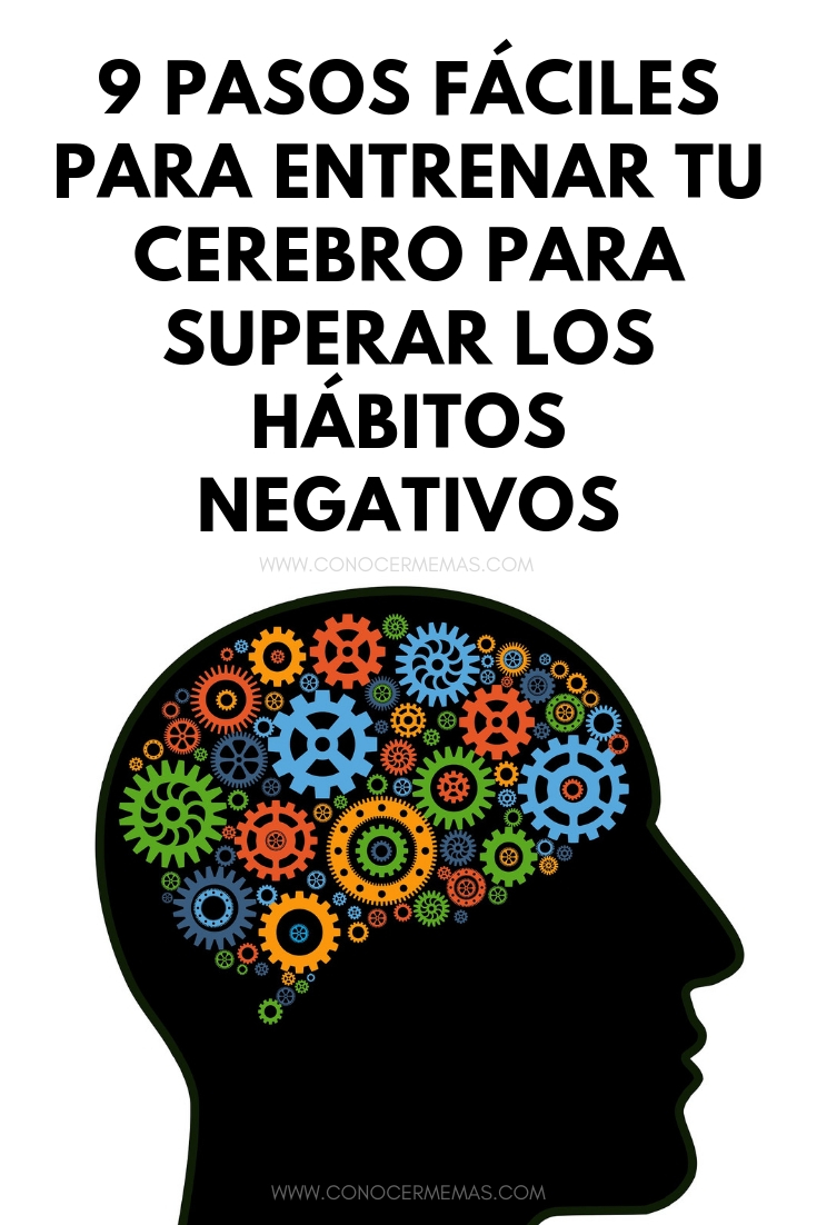 9 pasos fáciles para entrenar tu cerebro para superar los hábitos negativos