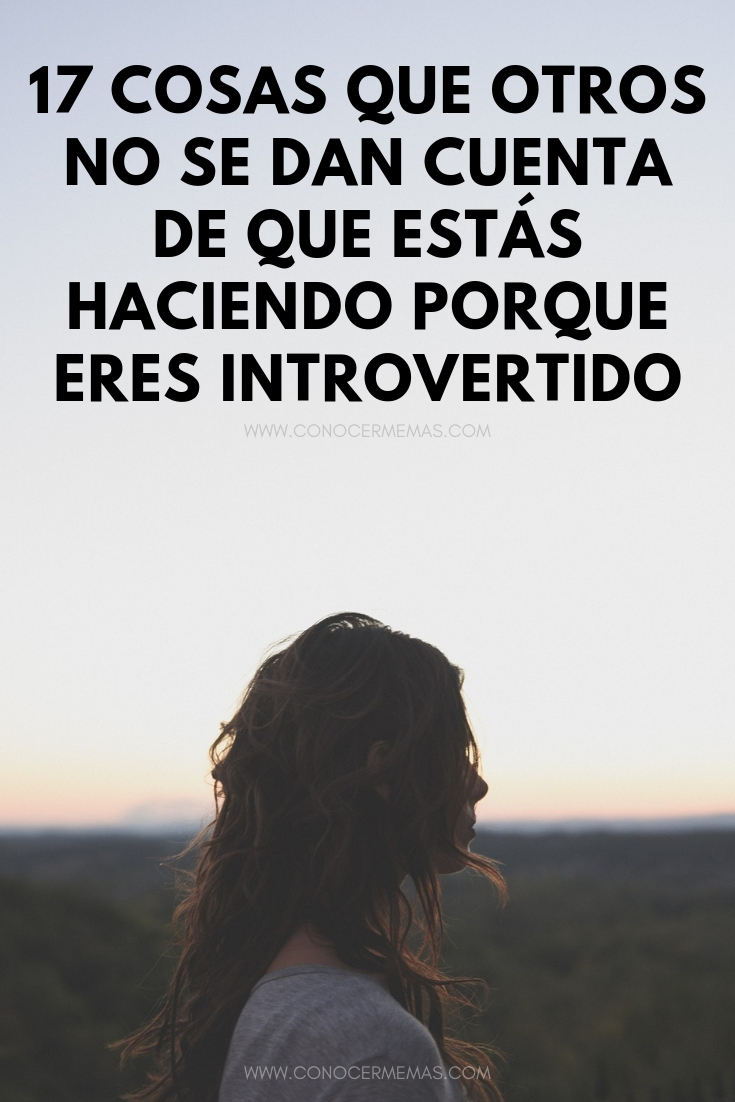 17 Cosas que otros no se dan cuenta de que estás haciendo porque eres introvertido