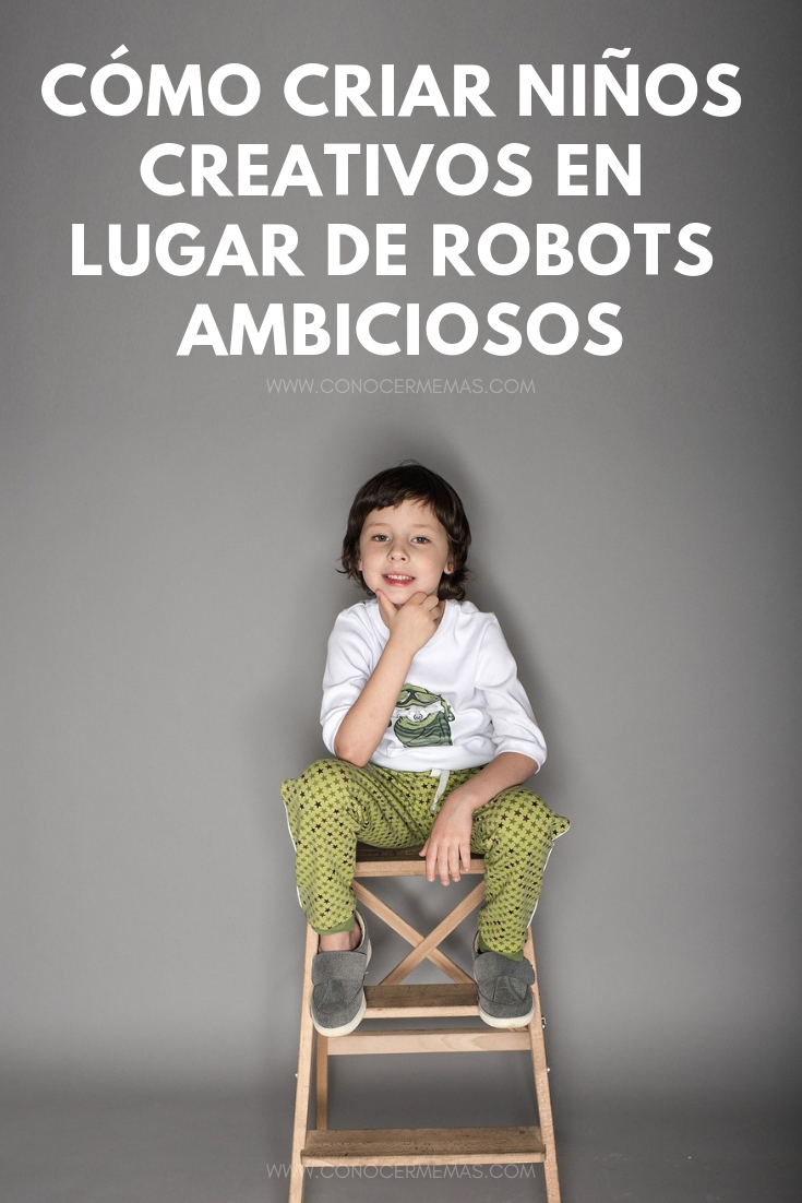 Cómo criar niños creativos en lugar de robots ambiciosos