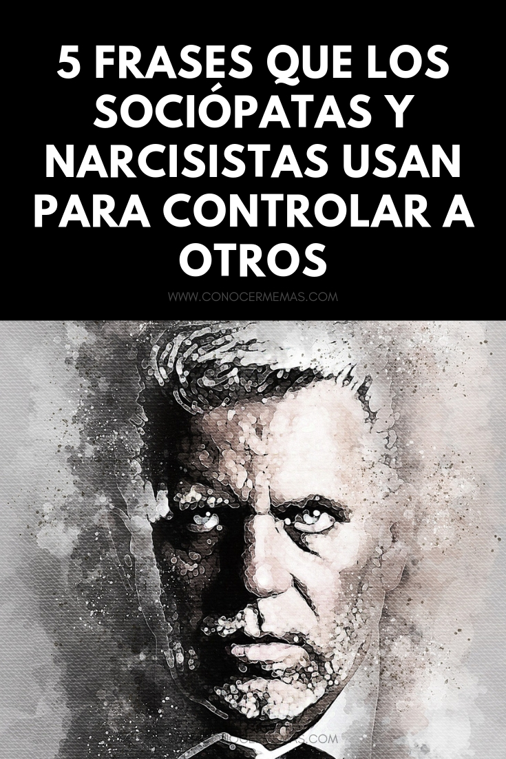 5 Frases que los sociópatas y narcisistas usan para controlar a otros