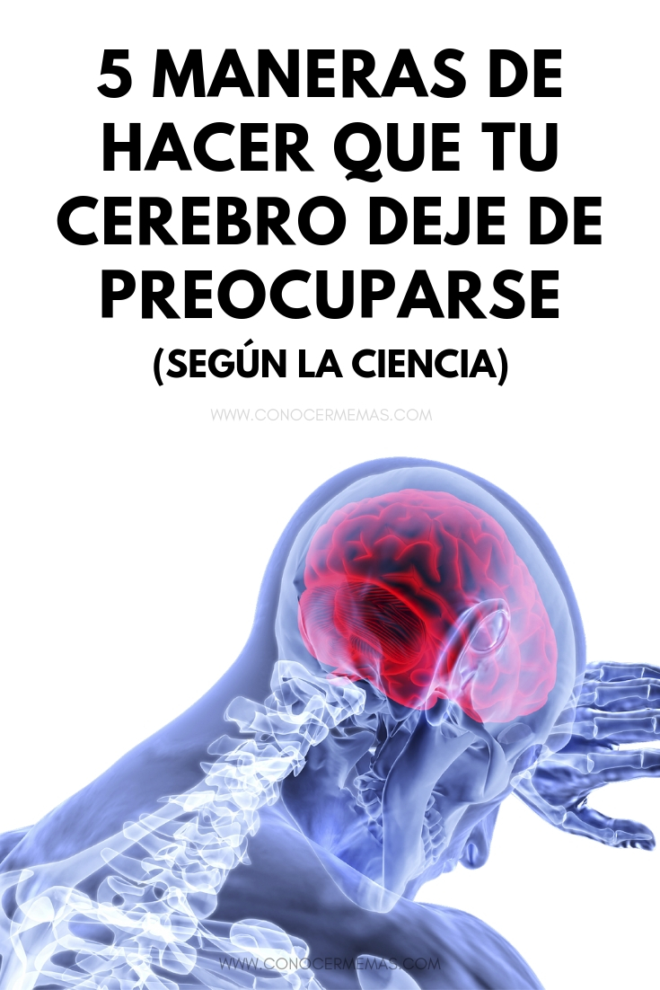 5 maneras de hacer que tu cerebro deje de preocuparse, según la ciencia