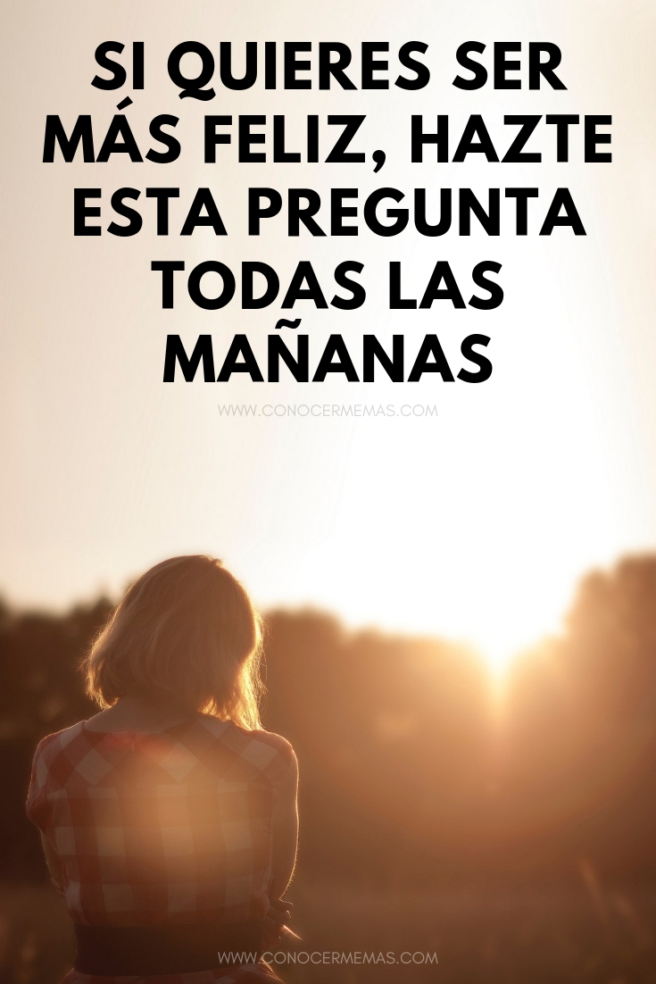 Si quieres ser más feliz, hazte esta pregunta todas las mañanas