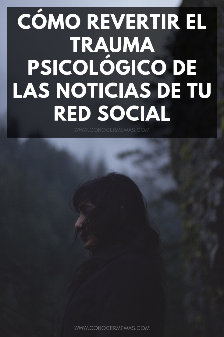 Cómo revertir el trauma psicológico de las noticias de tu Red Social