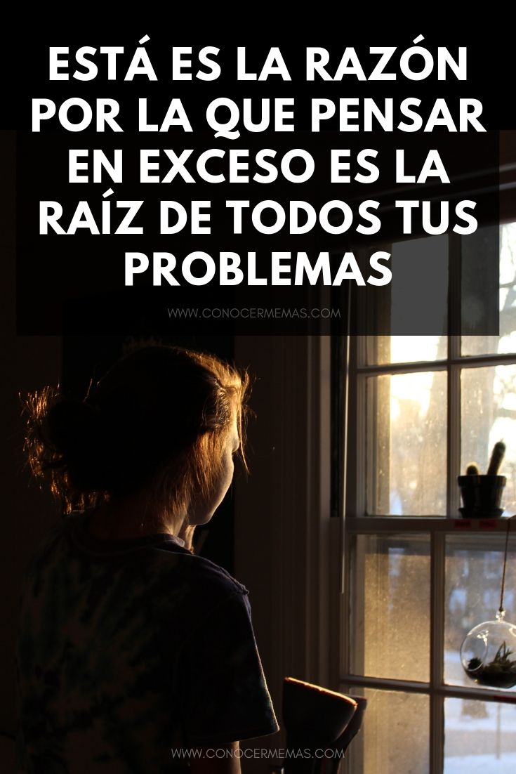 Está es la razón por la que pensar en exceso es la raíz de todos tus problemas