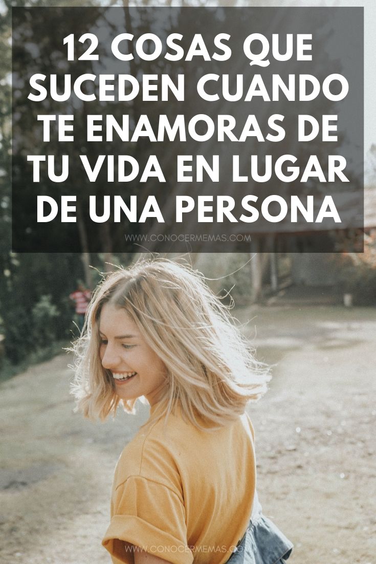 12 cosas que suceden cuando te enamoras de tu vida en lugar de una persona