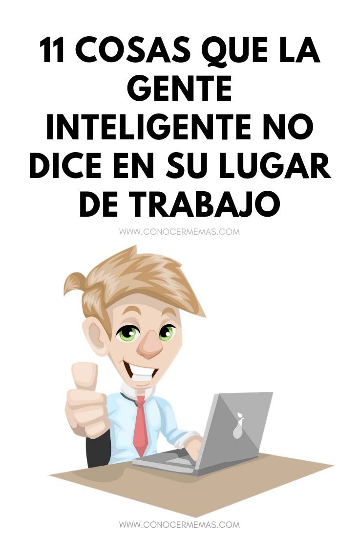 11 Cosas que la gente inteligente no dice en su lugar de trabajo