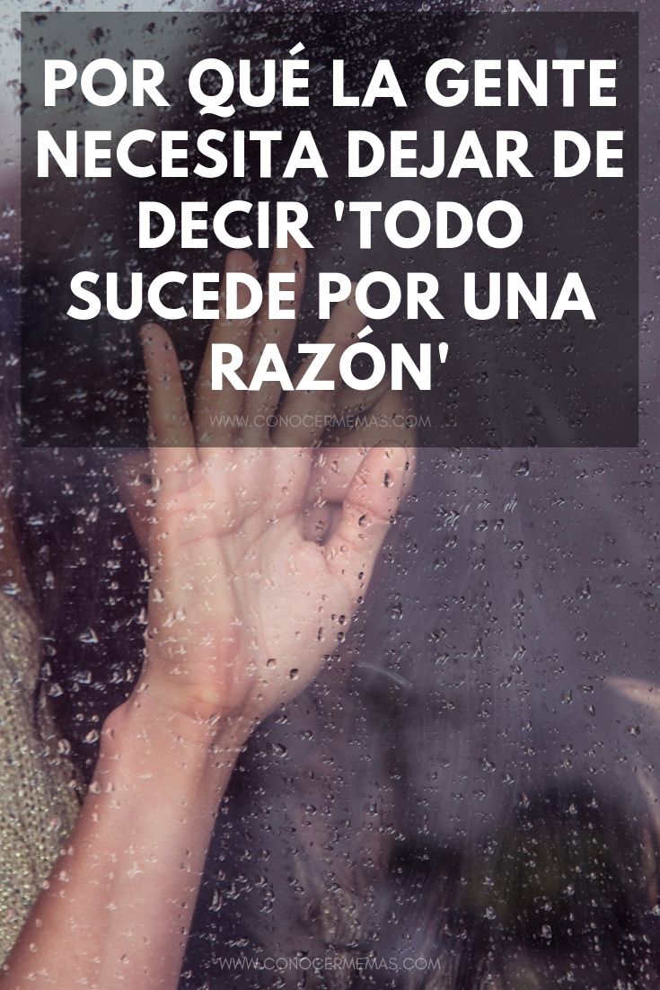 Por qué la gente necesita dejar de decir 'todo sucede por una razón'