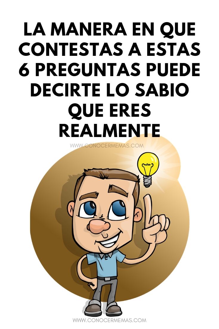 La manera en que contestas a estas 6 preguntas puede decirte lo sabio que eres realmente