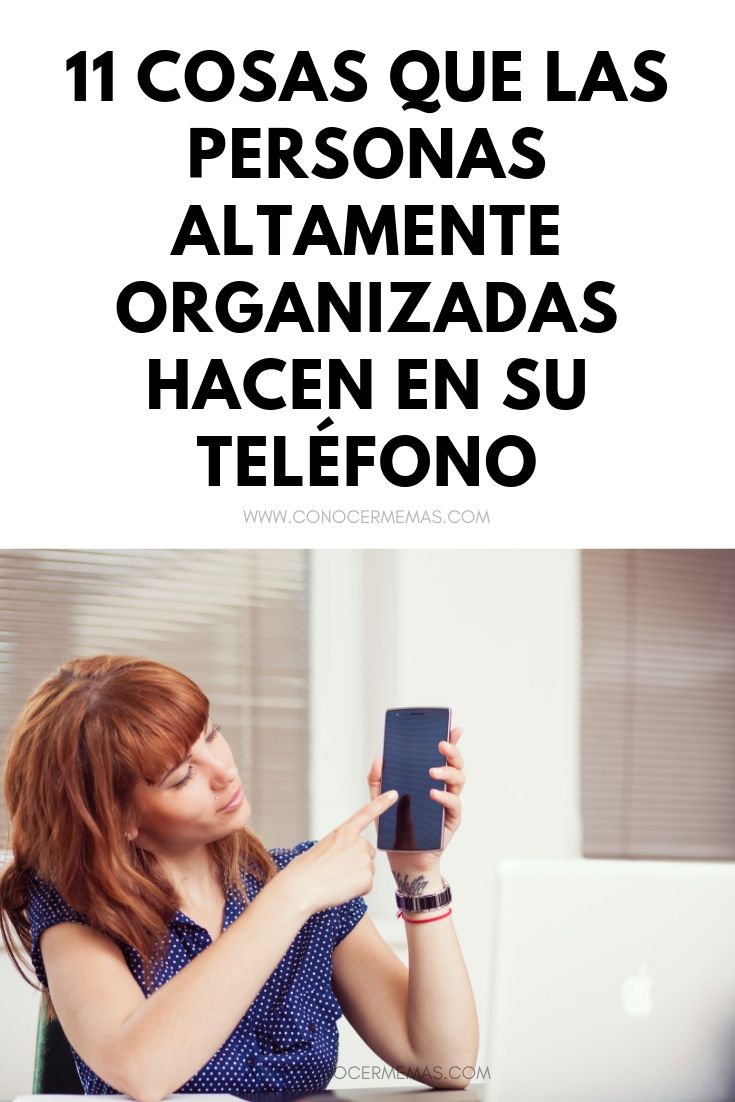 11 cosas que las personas altamente organizadas hacen en su teléfono