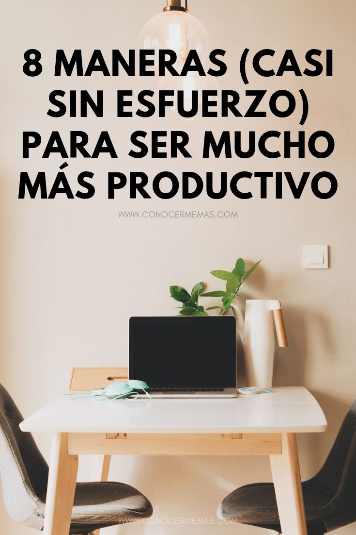 8 maneras (casi sin esfuerzo) para ser mucho más productivo