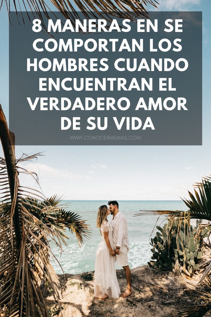 8 maneras en se comportan los hombres cuando encuentran el verdadero amor de su vida