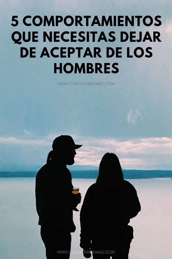 5 Comportamientos que necesitas dejar de aceptar de los hombres