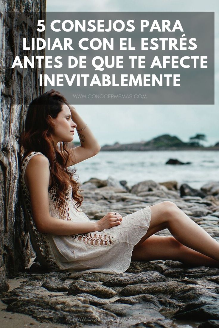 5 Consejos para lidiar con el estrés antes de que te afecte inevitablemente