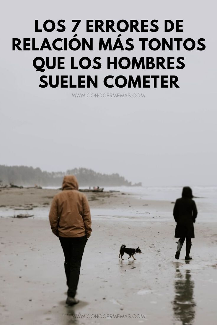 Los 7 errores de relación más tontos que los hombres suelen cometer