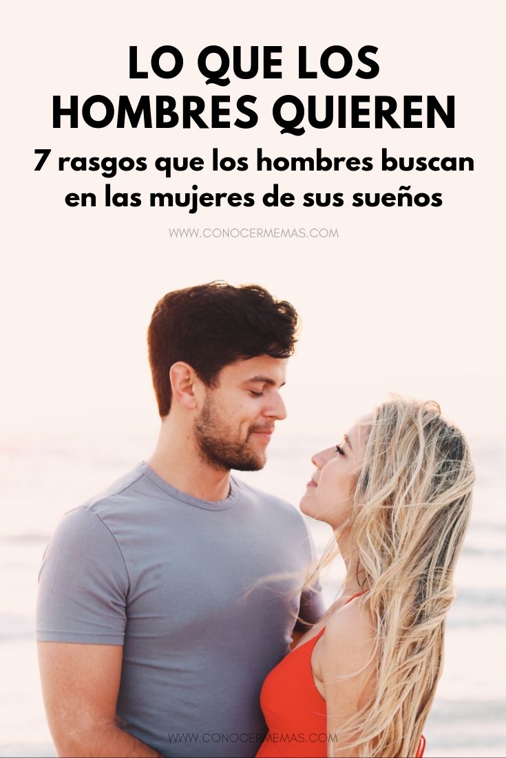 Lo que los hombres quieren: 7 rasgos que los hombres buscan en las mujeres de sus sueños