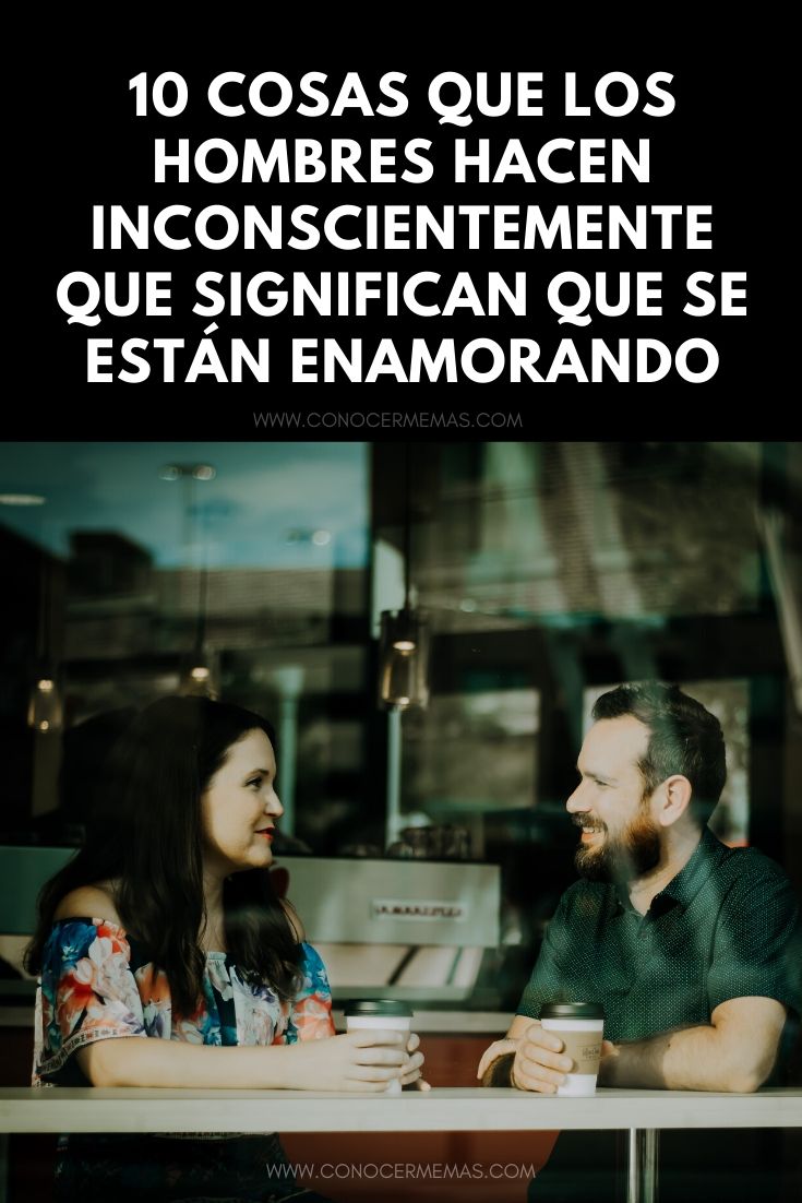 10 cosas que los hombres hacen inconscientemente que significan que se están enamorando