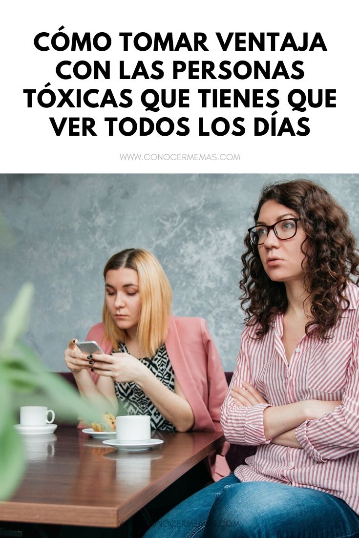 Cómo tomar ventaja con las personas tóxicas que tienes que ver todos los días