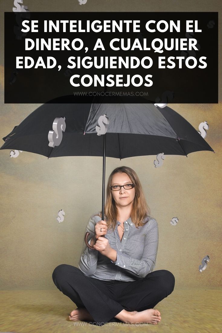  Se inteligente con el dinero, a cualquier edad, siguiendo estos consejos