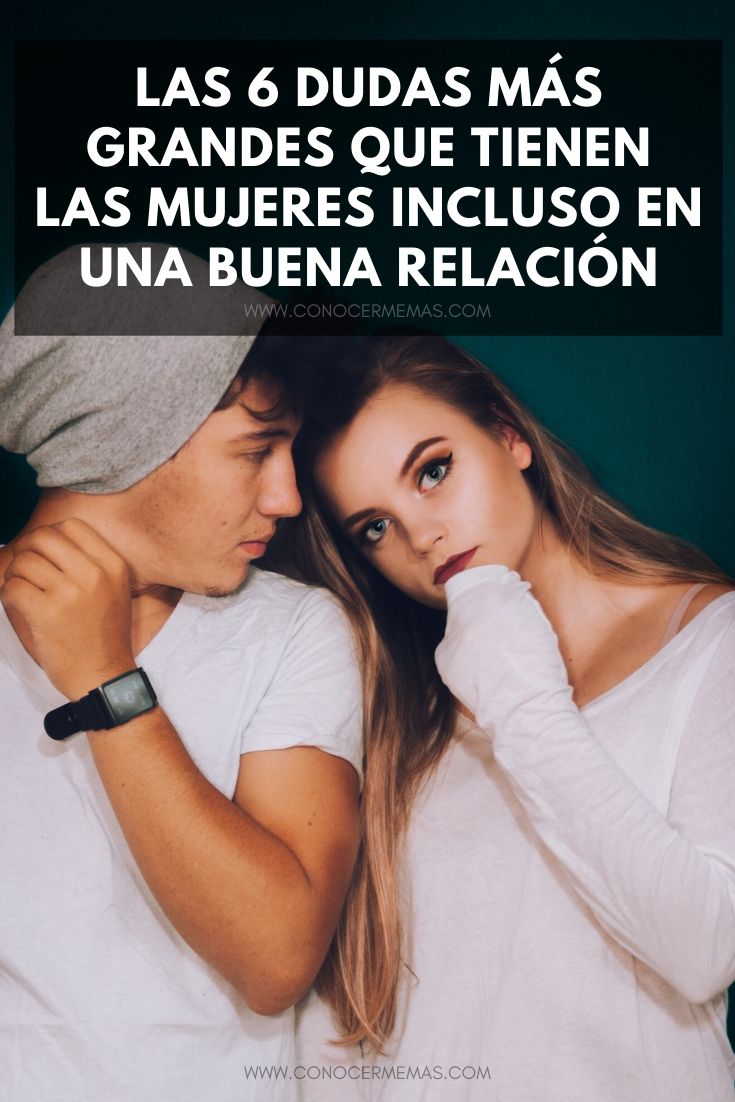 Las 6 dudas más grandes que tienen las mujeres incluso en una buena relación