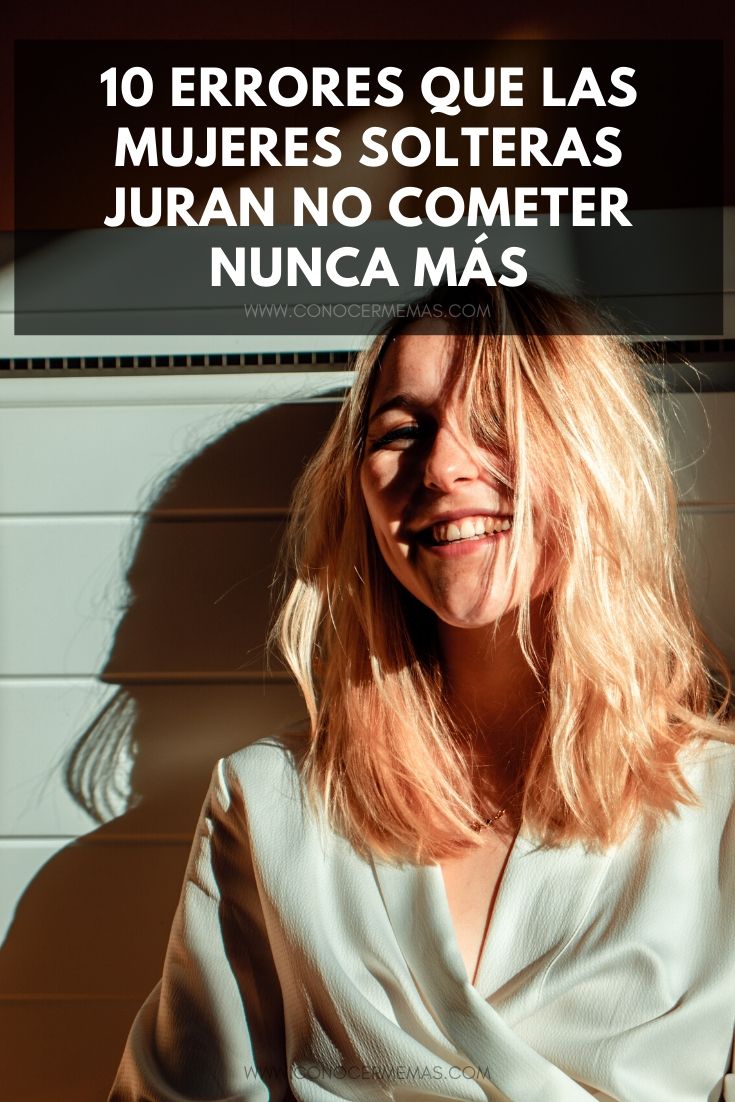 10 errores que las mujeres solteras juran no cometer nunca más