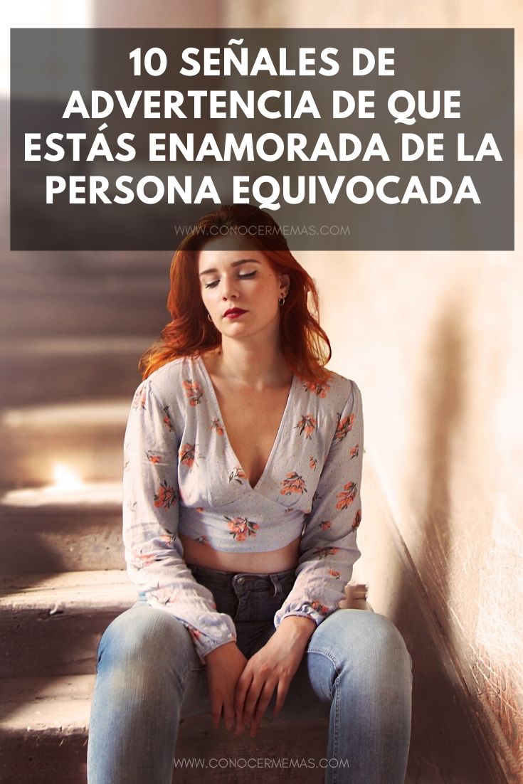 10 Señales de advertencia de que estás enamorada de la persona equivocada