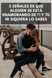 5 Señales de que alguien se está enamorando de ti y tú ni siquiera lo ...